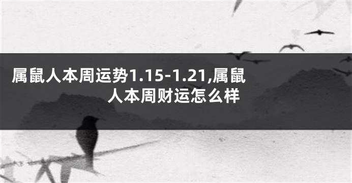 属鼠人本周运势1.15-1.21,属鼠人本周财运怎么样