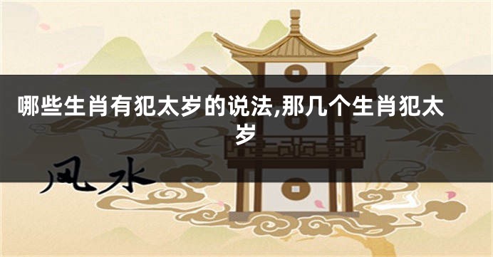 哪些生肖有犯太岁的说法,那几个生肖犯太岁
