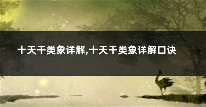 十天干类象详解,十天干类象详解口诀