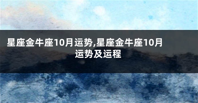 星座金牛座10月运势,星座金牛座10月运势及运程