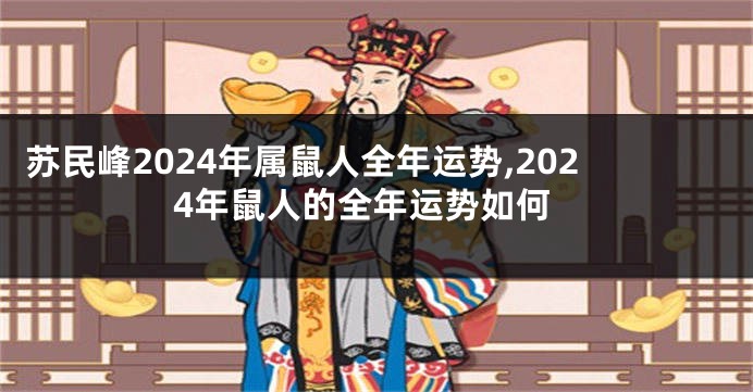 苏民峰2024年属鼠人全年运势,2024年鼠人的全年运势如何