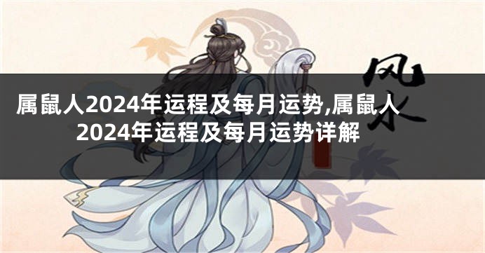 属鼠人2024年运程及每月运势,属鼠人2024年运程及每月运势详解