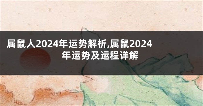 属鼠人2024年运势解析,属鼠2024年运势及运程详解
