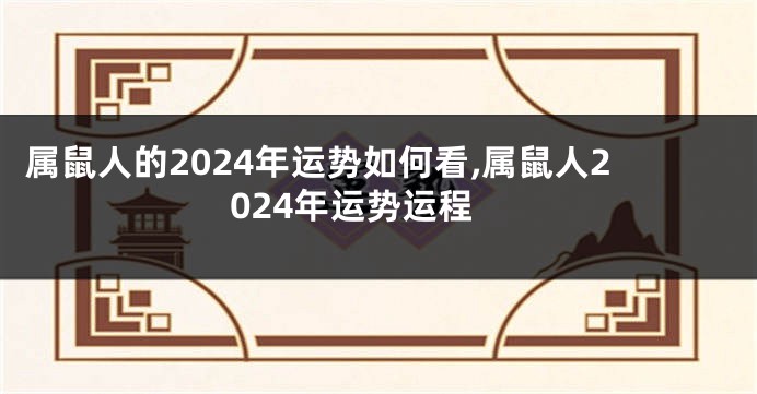 属鼠人的2024年运势如何看,属鼠人2024年运势运程