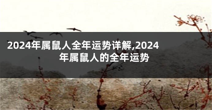 2024年属鼠人全年运势详解,2024年属鼠人的全年运势