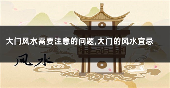 大门风水需要注意的问题,大门的风水宜忌