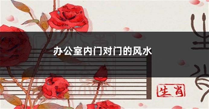 办公室内门对门的风水
