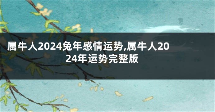 属牛人2024兔年感情运势,属牛人2024年运势完整版