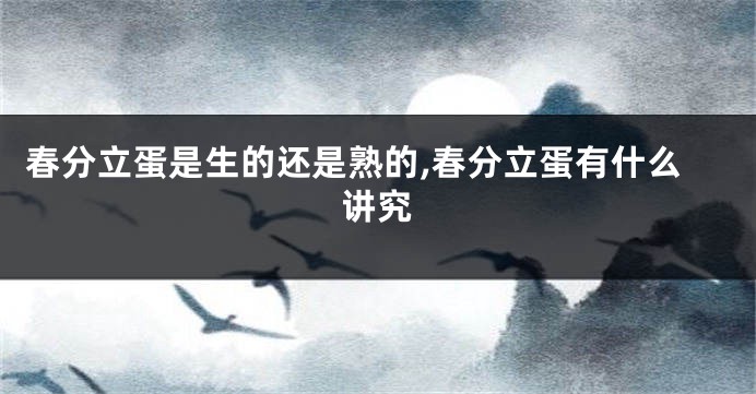 春分立蛋是生的还是熟的,春分立蛋有什么讲究