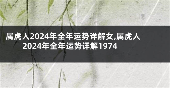 属虎人2024年全年运势详解女,属虎人2024年全年运势详解1974