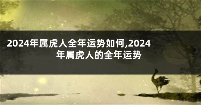 2024年属虎人全年运势如何,2024年属虎人的全年运势