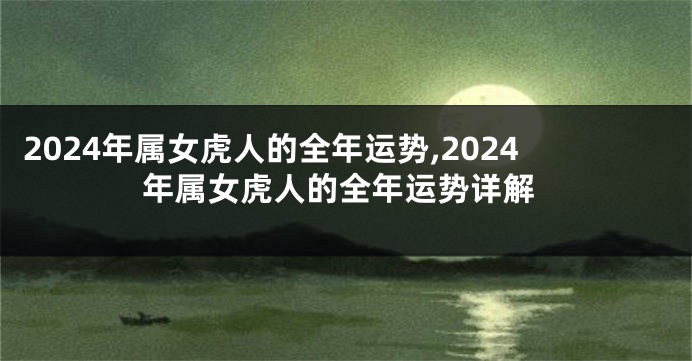 2024年属女虎人的全年运势,2024年属女虎人的全年运势详解