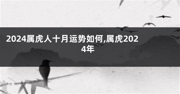 2024属虎人十月运势如何,属虎2024年