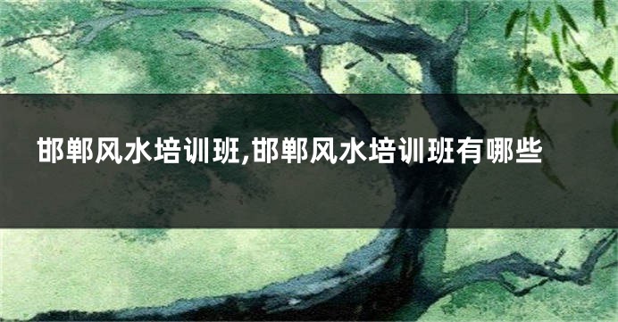 邯郸风水培训班,邯郸风水培训班有哪些