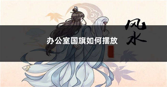 办公室国旗如何摆放