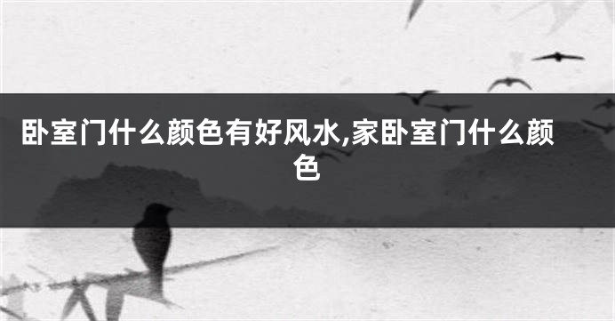 卧室门什么颜色有好风水,家卧室门什么颜色