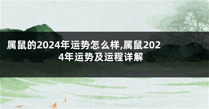 属鼠的2024年运势怎么样,属鼠2024年运势及运程详解