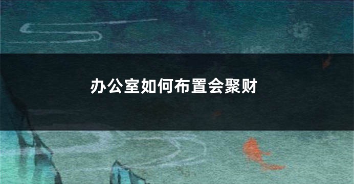 办公室如何布置会聚财
