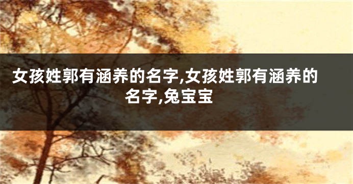 女孩姓郭有涵养的名字,女孩姓郭有涵养的名字,兔宝宝