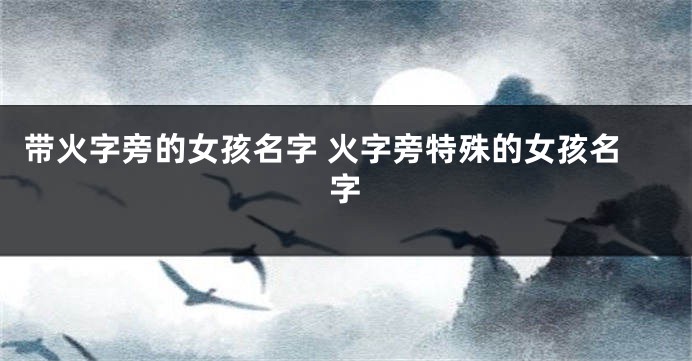带火字旁的女孩名字 火字旁特殊的女孩名字