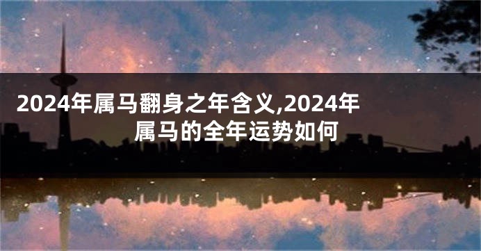 2024年属马翻身之年含义,2024年属马的全年运势如何