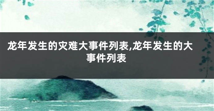 龙年发生的灾难大事件列表,龙年发生的大事件列表