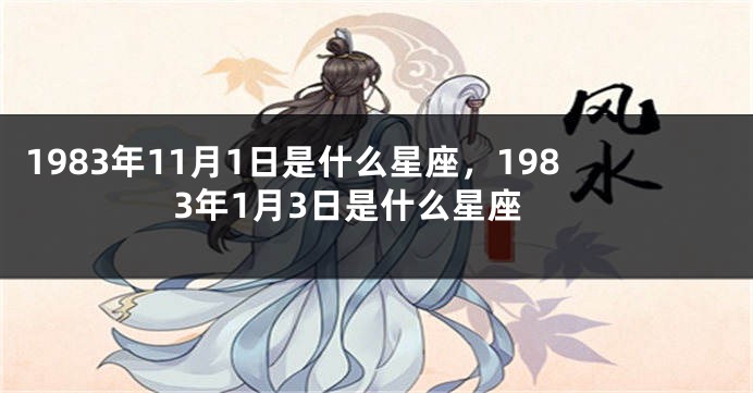 1983年11月1日是什么星座，1983年1月3日是什么星座