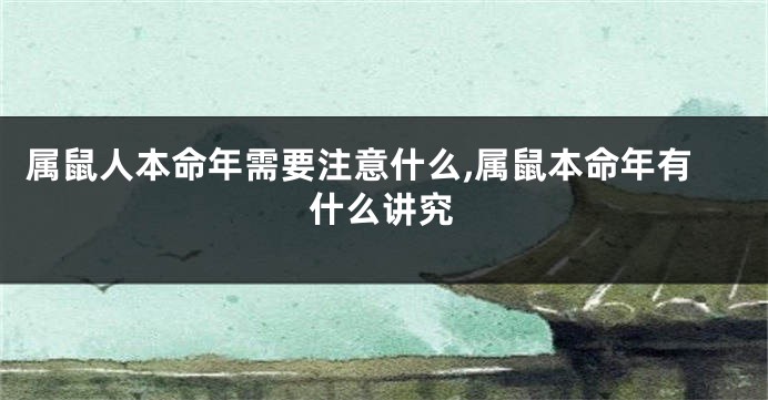 属鼠人本命年需要注意什么,属鼠本命年有什么讲究