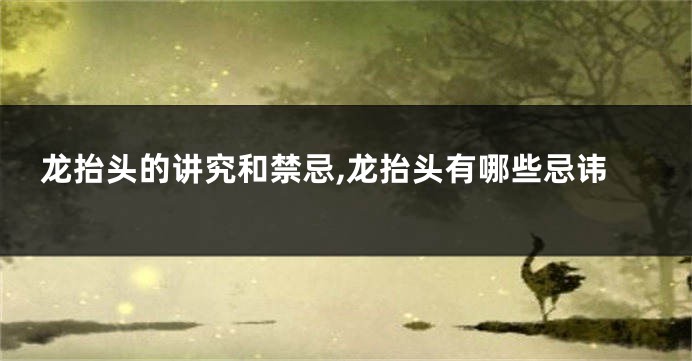 龙抬头的讲究和禁忌,龙抬头有哪些忌讳