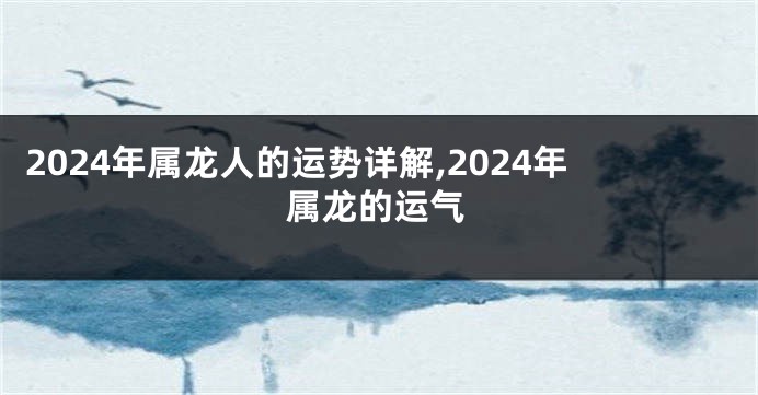 2024年属龙人的运势详解,2024年属龙的运气