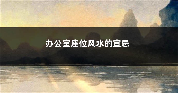 办公室座位风水的宜忌