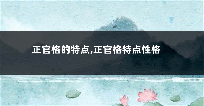 正官格的特点,正官格特点性格