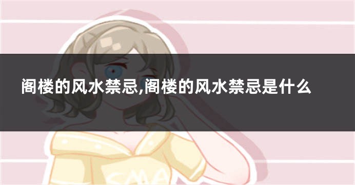 阁楼的风水禁忌,阁楼的风水禁忌是什么