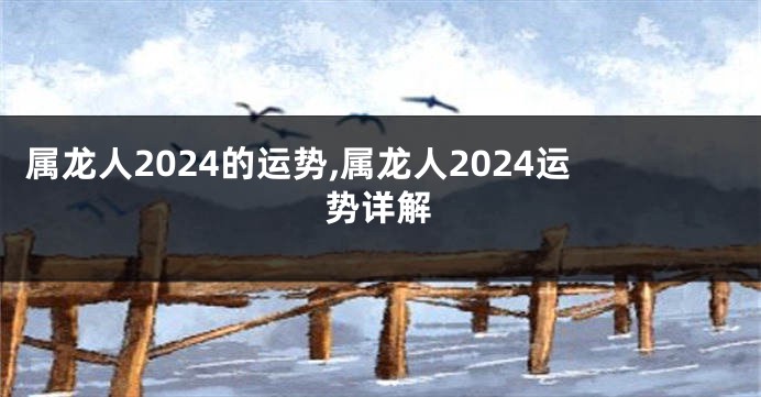 属龙人2024的运势,属龙人2024运势详解