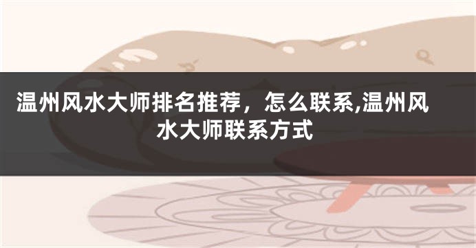 温州风水大师排名推荐，怎么联系,温州风水大师联系方式