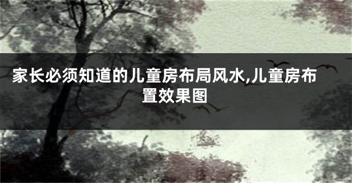 家长必须知道的儿童房布局风水,儿童房布置效果图