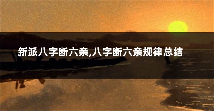 新派八字断六亲,八字断六亲规律总结