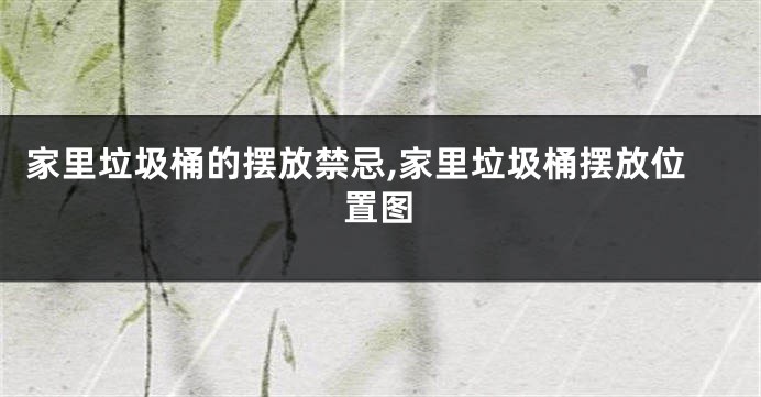 家里垃圾桶的摆放禁忌,家里垃圾桶摆放位置图