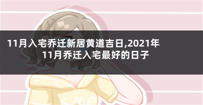 11月入宅乔迁新居黄道吉日,2021年11月乔迁入宅最好的日子
