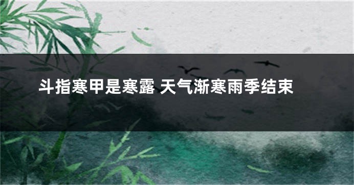 斗指寒甲是寒露 天气渐寒雨季结束