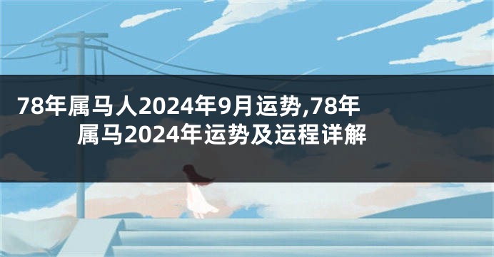 78年属马人2024年9月运势,78年属马2024年运势及运程详解