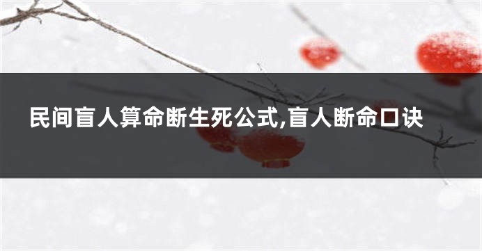 民间盲人算命断生死公式,盲人断命口诀