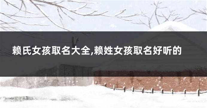 赖氏女孩取名大全,赖姓女孩取名好听的