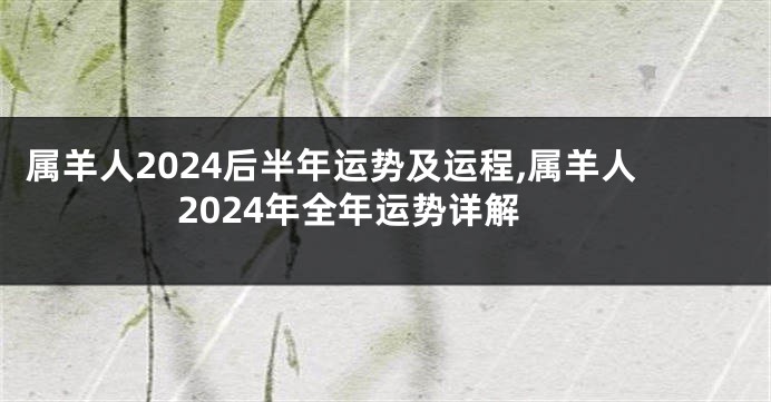 属羊人2024后半年运势及运程,属羊人2024年全年运势详解