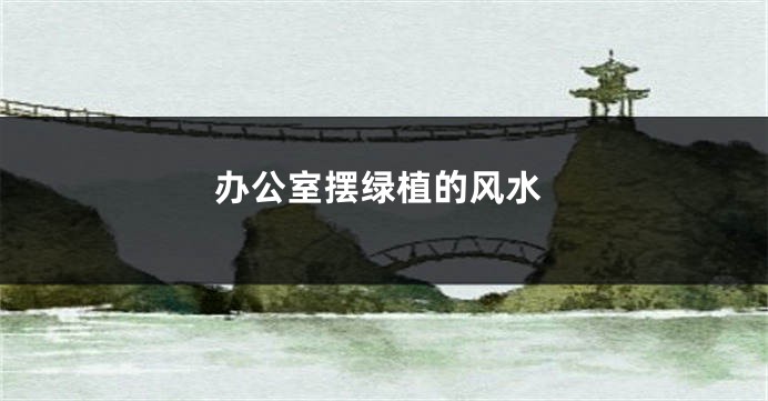 办公室摆绿植的风水