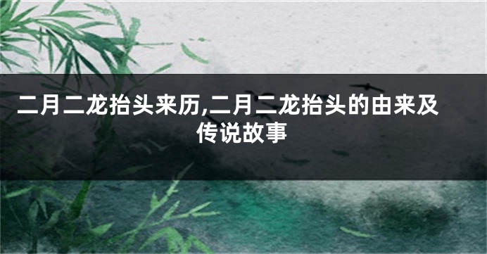 二月二龙抬头来历,二月二龙抬头的由来及传说故事