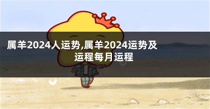 属羊2024人运势,属羊2024运势及运程每月运程