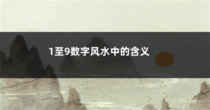 1至9数字风水中的含义