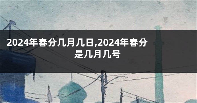 2024年春分几月几日,2024年春分是几月几号