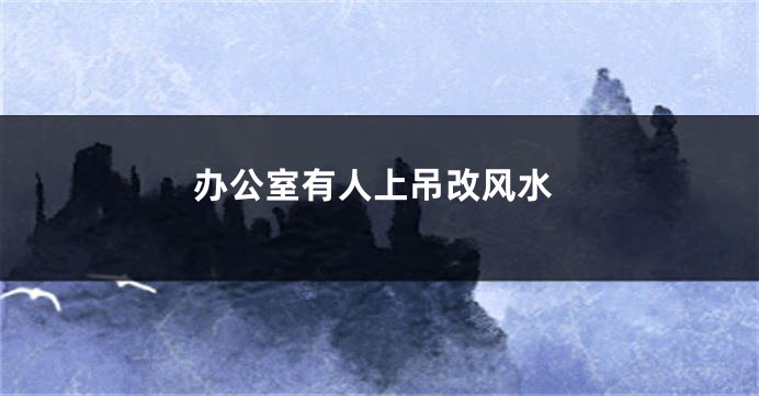 办公室有人上吊改风水